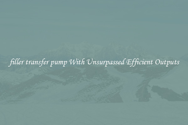 filler transfer pump With Unsurpassed Efficient Outputs