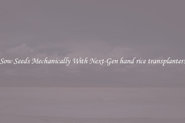 Sow Seeds Mechanically With Next-Gen hand rice transplanters