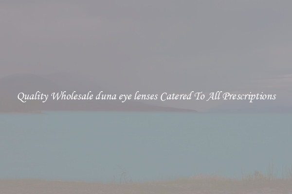 Quality Wholesale duna eye lenses Catered To All Prescriptions