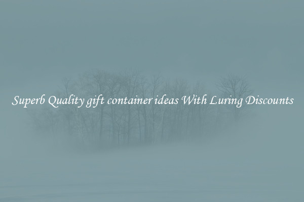 Superb Quality gift container ideas With Luring Discounts