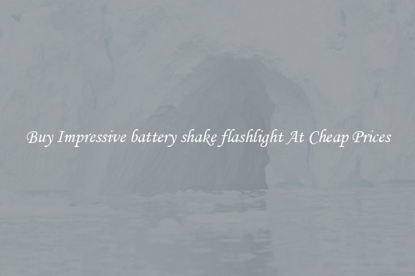 Buy Impressive battery shake flashlight At Cheap Prices