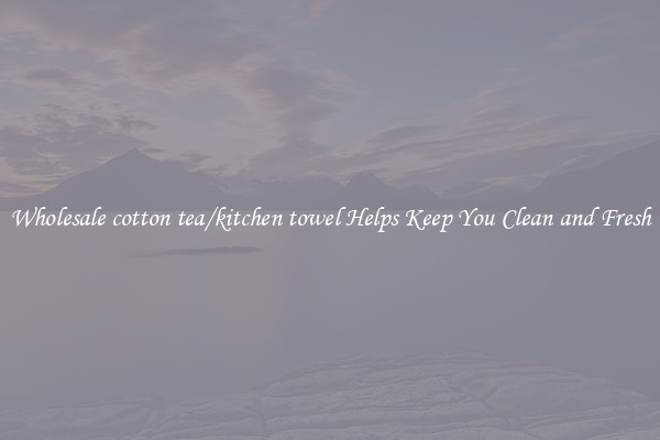 Wholesale cotton tea/kitchen towel Helps Keep You Clean and Fresh
