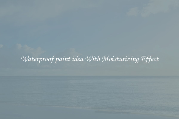 Waterproof paint idea With Moisturizing Effect