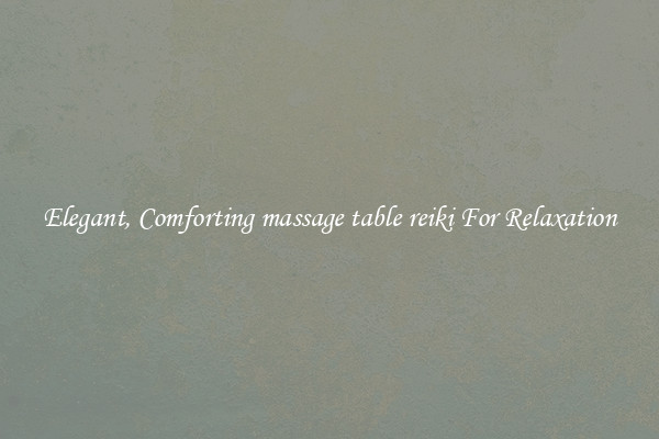 Elegant, Comforting massage table reiki For Relaxation