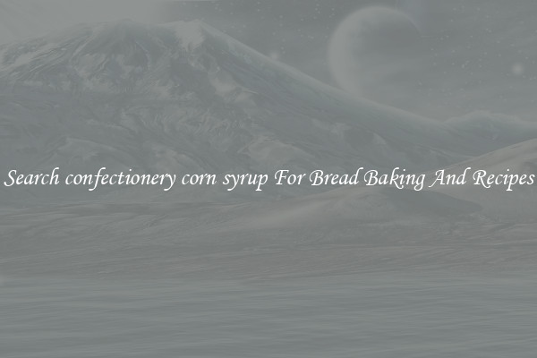 Search confectionery corn syrup For Bread Baking And Recipes