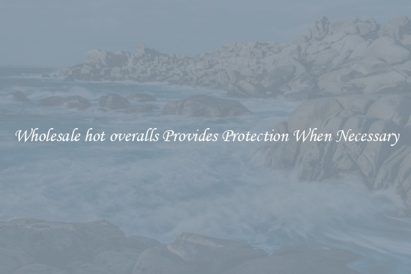 Wholesale hot overalls Provides Protection When Necessary
