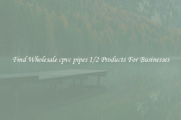Find Wholesale cpvc pipes 1/2 Products For Businesses