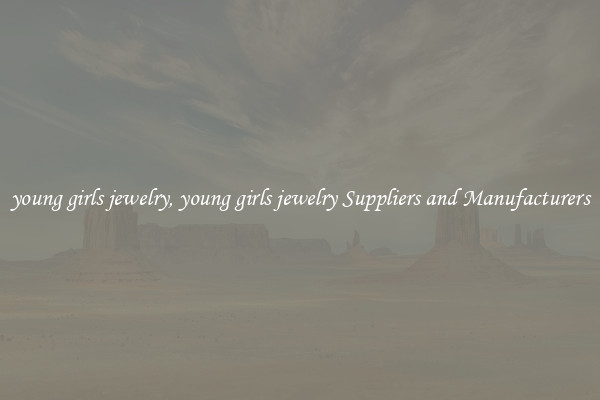 young girls jewelry, young girls jewelry Suppliers and Manufacturers
