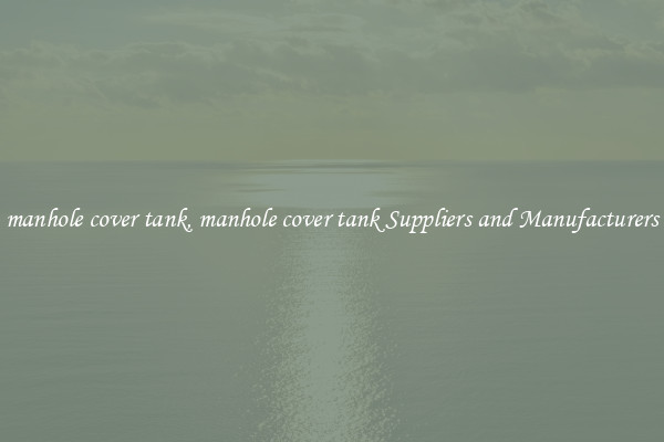 manhole cover tank, manhole cover tank Suppliers and Manufacturers