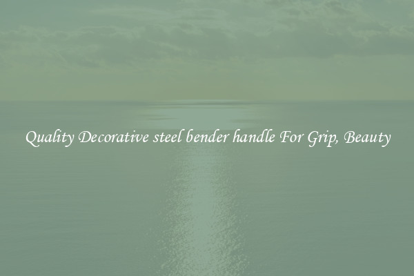 Quality Decorative steel bender handle For Grip, Beauty