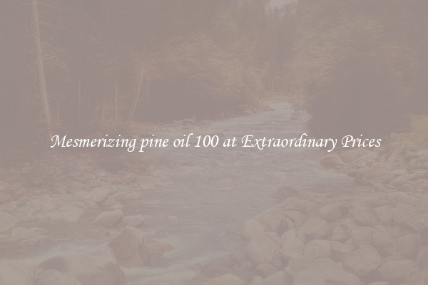 Mesmerizing pine oil 100 at Extraordinary Prices
