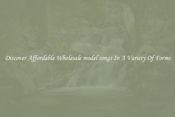 Discover Affordable Wholesale model songs In A Variety Of Forms