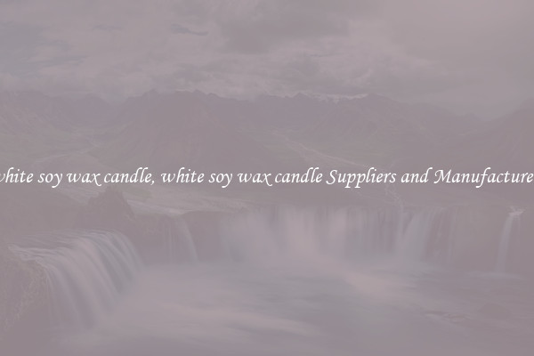 white soy wax candle, white soy wax candle Suppliers and Manufacturers