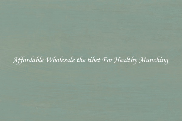 Affordable Wholesale the tibet For Healthy Munching 