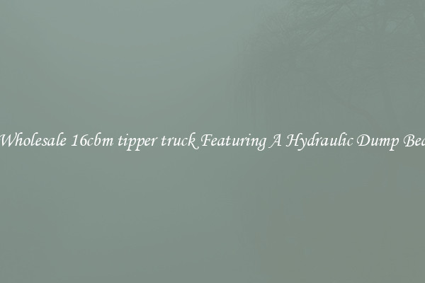 Wholesale 16cbm tipper truck Featuring A Hydraulic Dump Bed