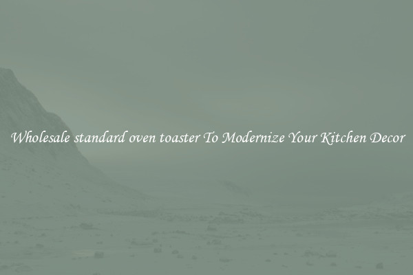 Wholesale standard oven toaster To Modernize Your Kitchen Decor