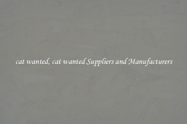cat wanted, cat wanted Suppliers and Manufacturers