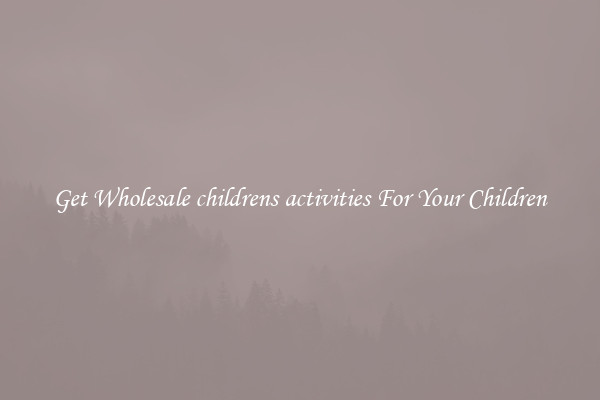 Get Wholesale childrens activities For Your Children