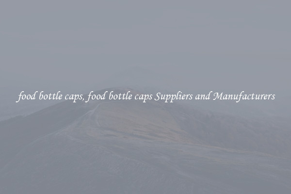 food bottle caps, food bottle caps Suppliers and Manufacturers
