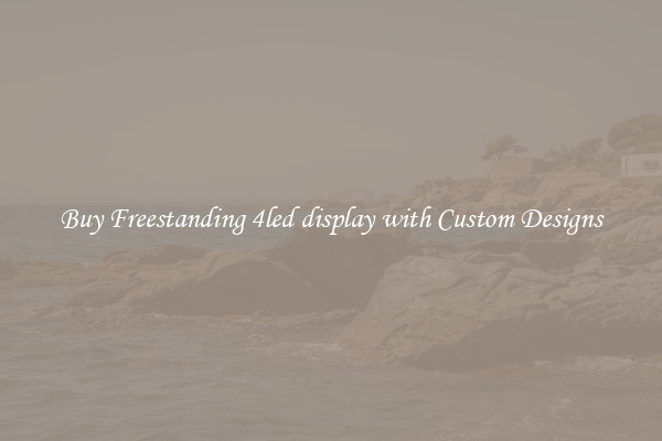 Buy Freestanding 4led display with Custom Designs