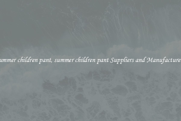 summer children pant, summer children pant Suppliers and Manufacturers