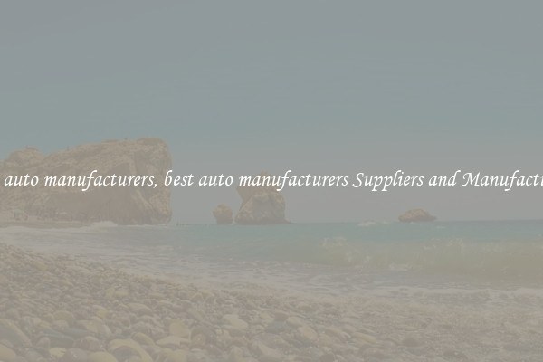 best auto manufacturers, best auto manufacturers Suppliers and Manufacturers
