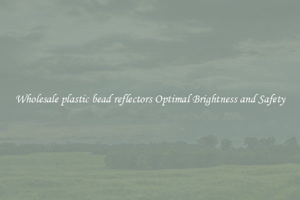 Wholesale plastic bead reflectors Optimal Brightness and Safety