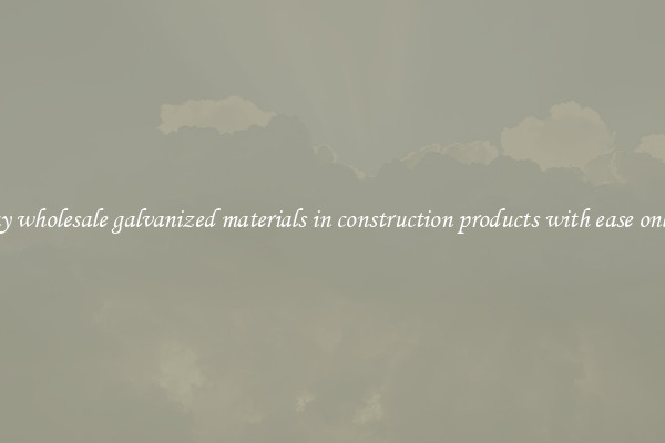 Buy wholesale galvanized materials in construction products with ease online