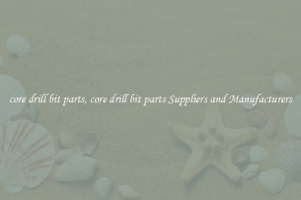 core drill bit parts, core drill bit parts Suppliers and Manufacturers