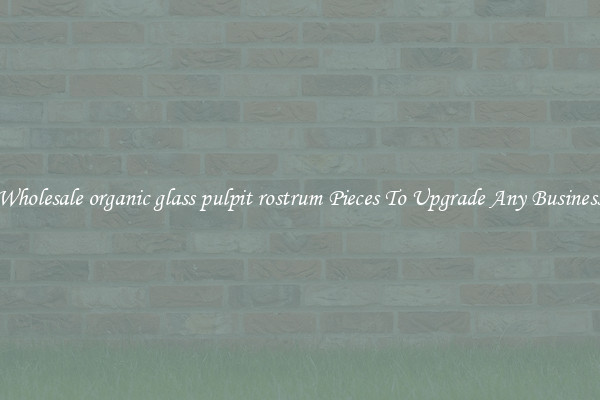 Wholesale organic glass pulpit rostrum Pieces To Upgrade Any Business