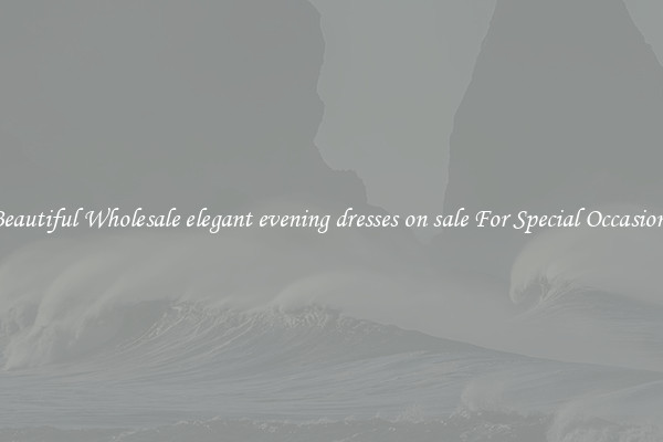 Beautiful Wholesale elegant evening dresses on sale For Special Occasions