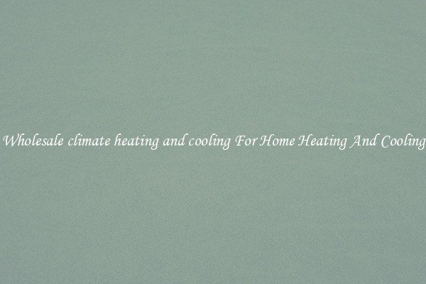 Wholesale climate heating and cooling For Home Heating And Cooling