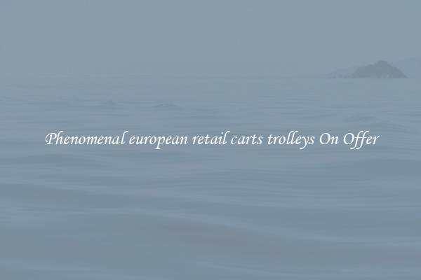 Phenomenal european retail carts trolleys On Offer