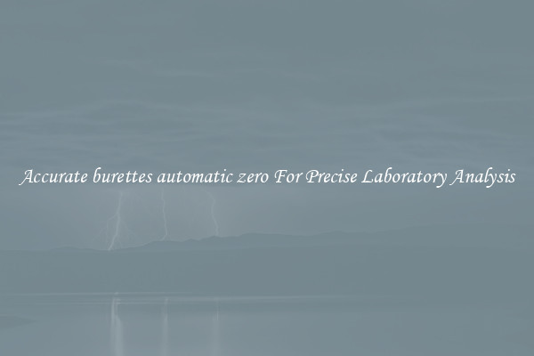 Accurate burettes automatic zero For Precise Laboratory Analysis