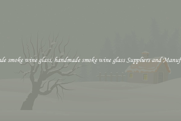 handmade smoke wine glass, handmade smoke wine glass Suppliers and Manufacturers
