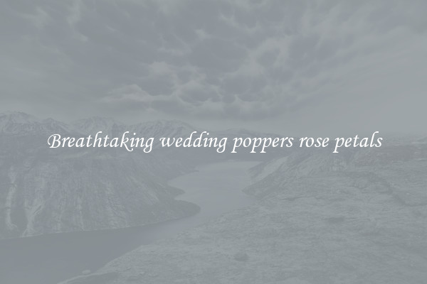 Breathtaking wedding poppers rose petals