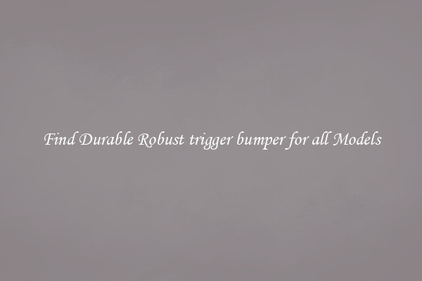 Find Durable Robust trigger bumper for all Models