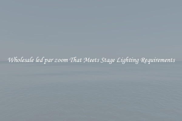 Wholesale led par zoom That Meets Stage Lighting Requirements