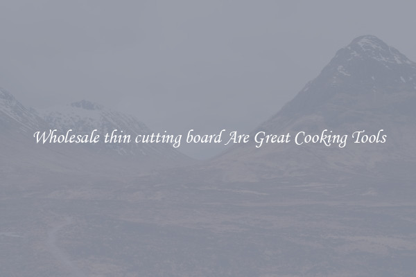 Wholesale thin cutting board Are Great Cooking Tools