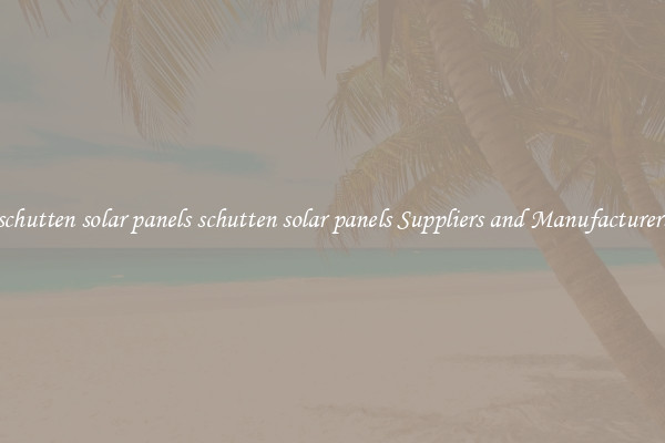 schutten solar panels schutten solar panels Suppliers and Manufacturers