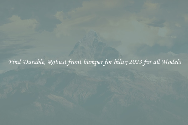 Find Durable, Robust front bumper for hilux 2023 for all Models
