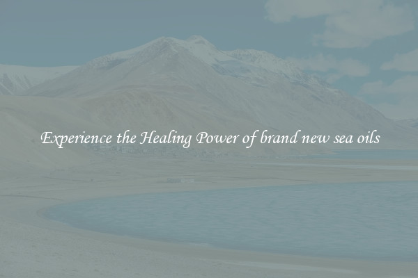 Experience the Healing Power of brand new sea oils