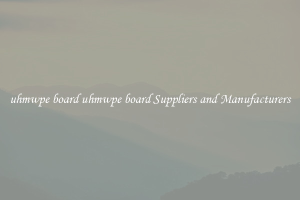 uhmwpe board uhmwpe board Suppliers and Manufacturers