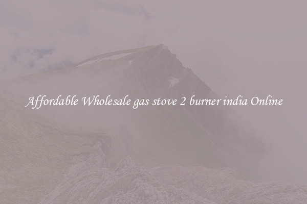 Affordable Wholesale gas stove 2 burner india Online