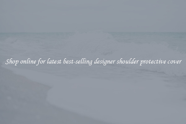 Shop online for latest best-selling designer shoulder protective cover