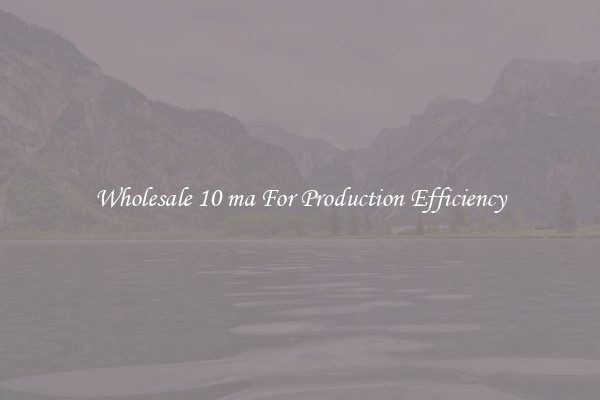 Wholesale 10 ma For Production Efficiency