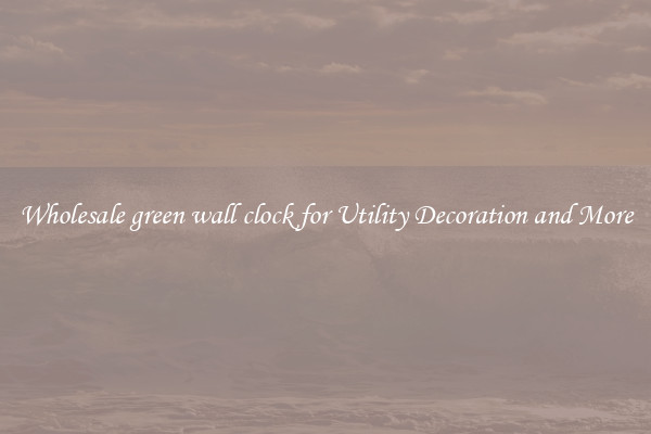 Wholesale green wall clock for Utility Decoration and More