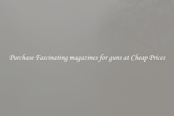 Purchase Fascinating magazines for guns at Cheap Prices