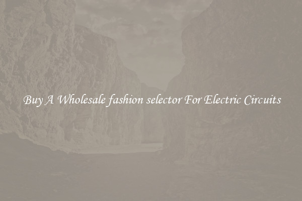 Buy A Wholesale fashion selector For Electric Circuits