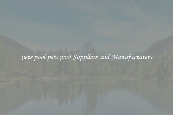 pets pool pets pool Suppliers and Manufacturers